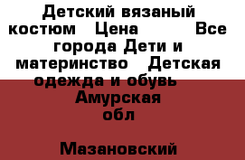 Детский вязаный костюм › Цена ­ 561 - Все города Дети и материнство » Детская одежда и обувь   . Амурская обл.,Мазановский р-н